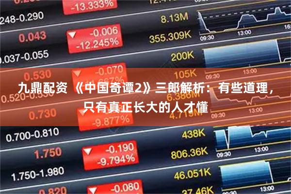 九鼎配资 《中国奇谭2》三郎解析：有些道理，只有真正长大的人才懂